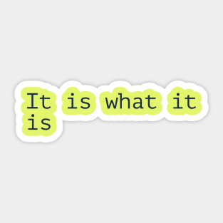 It Is What It Is Sticker